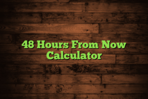 48 Hours From Now Calculator